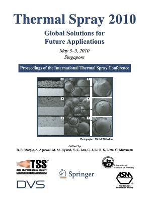 Thermal Spray 2010: Global Solutions for Future Applications: Proceedings of the International Thermal Spray Conference - Marple, Basil R (Editor), and Agarwal, Arvind (Editor), and Hyland, Margaret M (Editor)