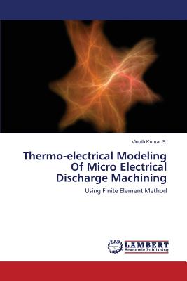 Thermo-electrical Modeling Of Micro Electrical Discharge Machining - S, Vinoth Kumar