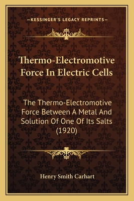 Thermo-Electromotive Force In Electric Cells: The Thermo-Electromotive Force Between A Metal And Solution Of One Of Its Salts (1920) - Carhart, Henry Smith