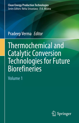 Thermochemical and Catalytic Conversion Technologies for Future Biorefineries: Volume 1 - Verma, Pradeep (Editor)