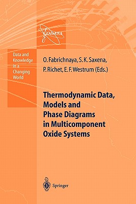 Thermodynamic Data, Models, and Phase Diagrams in Multicomponent Oxide Systems: An Assessment for Materials and Planetary Scientists Based on Calorimetric, Volumetric and Phase Equilibrium Data - Fabrichnaya, Olga, and Saxena, Surendra K., and Richet, Pascal