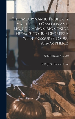 Thermodynamic Property Values for Gaseous and Liquid Carbon Monoxide From 70 to 300 Degrees K With Pressures to 300 Atmospheres; NBS Technical Note 202 - Hust, J G (Jerome G ) Stewart R B (Creator)