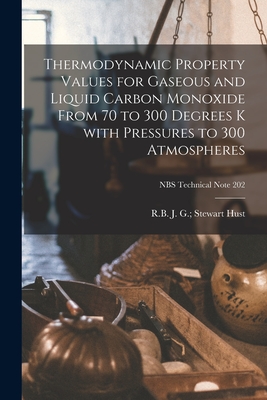 Thermodynamic Property Values for Gaseous and Liquid Carbon Monoxide From 70 to 300 Degrees K With Pressures to 300 Atmospheres; NBS Technical Note 202 - Hust, J G (Jerome G ) Stewart R B (Creator)