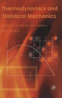 Thermodynamics and Statistical Mechanics: Equilibrium by Entropy Maximisation - Attard, Phil