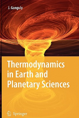 Thermodynamics in Earth and Planetary Sciences - Ganguly, Jibamitra