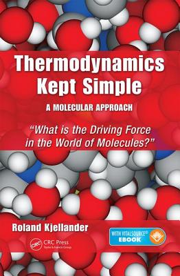 Thermodynamics Kept Simple - A Molecular Approach: What is the Driving Force in the World of Molecules? - Kjellander, Roland