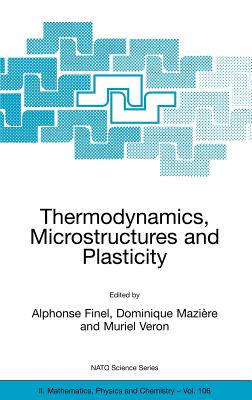 Thermodynamics, Microstructures and Plasticity - Finel, Alphonse (Editor), and Mazire, Dominique (Editor), and Veron, Muriel (Editor)