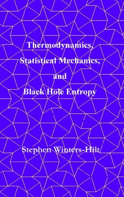 Thermodynamics, Statistical Mechanics, and Black Hole Entropy: Book 6 of Physics from Maximal Information Emanation - Winters-Hilt, Stephen