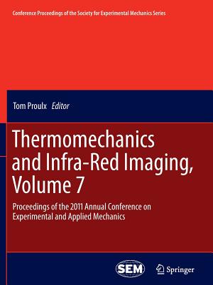 Thermomechanics and Infra-Red Imaging, Volume 7: Proceedings of the 2011 Annual Conference on Experimental and Applied Mechanics - Proulx, Tom