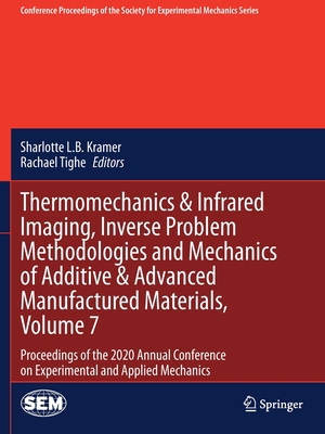 Thermomechanics & Infrared Imaging, Inverse Problem Methodologies and Mechanics of Additive & Advanced Manufactured Materials, Volume 7: Proceedings of the 2020 Annual Conference on Experimental and Applied Mechanics - Kramer, Sharlotte L.B. (Editor), and Tighe, Rachael (Editor)