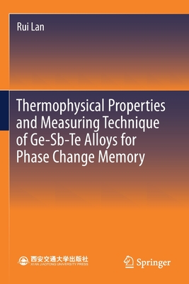 Thermophysical Properties and Measuring Technique of Ge-Sb-Te Alloys for Phase Change Memory - Lan, Rui