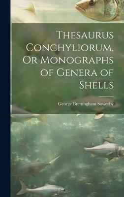 Thesaurus Conchyliorum, Or Monographs of Genera of Shells - Sowerby, George Brettingham