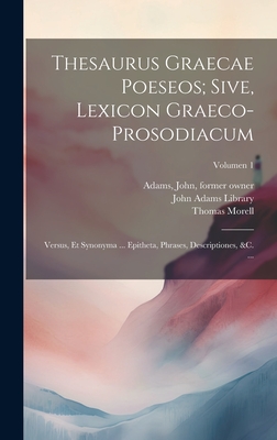 Thesaurus graecae poeseos; sive, Lexicon graeco-prosodiacum: Versus, et synonyma ... epitheta, phrases, descriptiones, &c. ..; Volume 2 - Morell, Thomas
