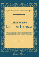 Thesaurus Linguae Latinae: Editus Iussu Et Auctoritate Consilii AB Academiis Societatibusque Diversarum Nationum Electi; Index Librorum Scriptorum Inscriptionum Ex Quibus Exempla Adferuntur; Supplementum (Classic Reprint)