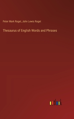 Thesaurus of English Words and Phrases - Roget, Peter Mark, and Roget, John Lewis