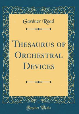 Thesaurus of Orchestral Devices (Classic Reprint) - Read, Gardner
