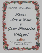 These Are a Few of Your Favorite Things!: A Treasury of Recipes to Enjoy with Love