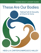 These Are Our Bodies: Young Adult Leader Guide: Talking Faith & Sexuality at Church & Home