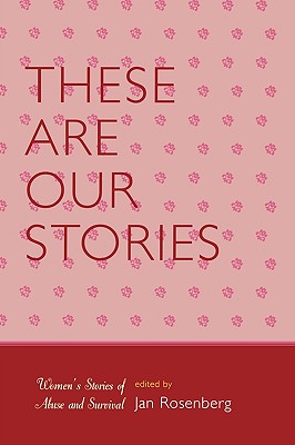 These Are Our Stories: Women's Stories of Abuse and Survival - Rosenberg, Jan (Editor)