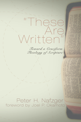 These Are Written: Toward a Cruciform Theology of Scripture - Nafzger, Peter H, and Okamoto, Joel P (Foreword by)