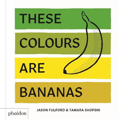 These Colours Are Bananas: Published in association with the Whitney Museum of American Art - Jason Fulford, Tamara Shopsin