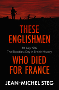 These Englishmen Who Died for France: 1st July 1916: The Bloodiest Day in British History