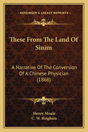 These from the Land of Sinim: A Narrative of the Conversion of a Chinese Physician (1868)