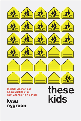 These Kids: Identity, Agency, and Social Justice at a Last Chance High School - Nygreen, Kysa