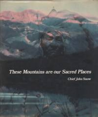 These Mountains Are Our Sacred Places: The Story of the Stoney Indians - Snow, John, Chief