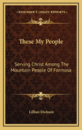 These My People: Serving Christ Among the Mountain People of Formosa