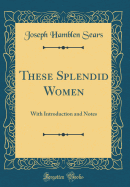These Splendid Women: With Introduction and Notes (Classic Reprint)