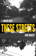 These Streets: Poems by Jordan Edward Moss & John Burgess