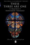 These Three Are One: The Practice of Trinitarian Theology the Practice of Trinitarian Theology