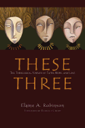 These Three: The Theological Virtues of Faith, Hope, and Love - Robinson, Elaine A, and Chopp, Rebecca (Foreword by)