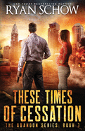 These Times of Cessation: A Post-Apocalyptic EMP Survivor Thriller