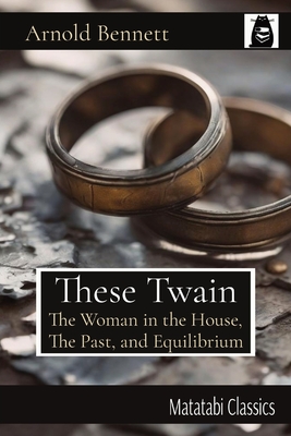 These Twain: The Woman in the House, The Past, and Equilibrium - Bennett, Arnold, and McLean, John (Preface by)