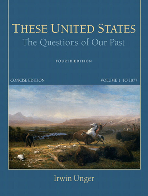 These United States: The Questions of Our Past, Concise Edition, Volume 1 - Unger, Irwin, and Tomes, Robert