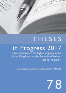 Theses in Progress 2017: Historical Research for Higher Degrees in the United Kingdom and the Republic of Ireland List No. 78 Part II: Volume 78