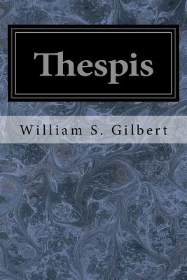 Thespis: Or The Gods Grown Old - Sullivan, Arthur S, and Gilbert, William S