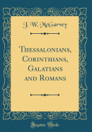 Thessalonians, Corinthians, Galatians and Romans (Classic Reprint)