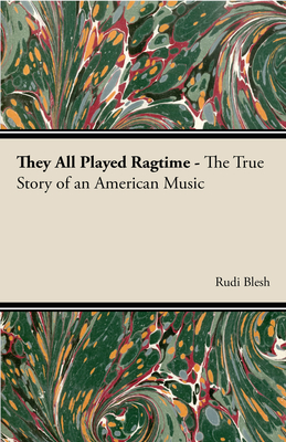 They All Played Ragtime - The True Story of an American Music - Blesh, Rudi