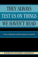 They Always Test Us on Things We Haven't Read: Teen Laments and Lessons Learned