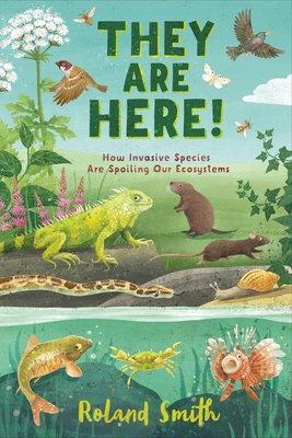 They Are Here!: How Invasive Species Are Spoiling Our Ecosystems - Smith, Roland
