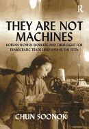 They Are Not Machines: Korean Women Workers and Their Fight for Democratic Trade Unionism in the 1970s