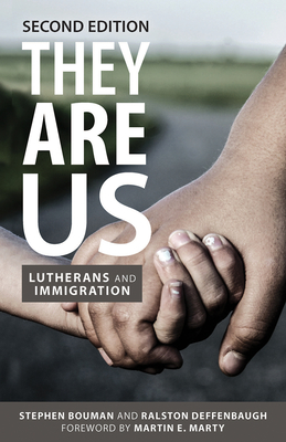 They Are Us: Lutherans and Immigration, Second Edition - Bouman, Stephen, and Deffenbaugh, Ralston, and Marty, Martin E (Foreword by)