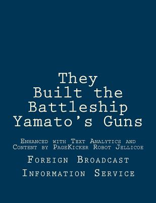 They Built the Battleship Yamato's Guns: Enhanced with Text Analytics and Content by PageKicker Robot Jellicoe - Pagekicker Robot Jellicoe, and Foreign Broadcast Information Service
