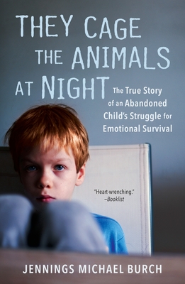 They Cage the Animals at Night: The True Story of an Abandoned Child's Struggle for Emotional Survival - Burch, Jennings Michael