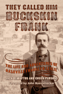 They Called Him Buckskin Frank: The Life and Adventures of Nashville Franklyn Leslie