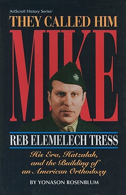 They Called Him Mike: Reb Elemelech Tress: His Era, Hatzalah, and the Building of an American Orthodoxy - Rosenblum, Yonason, and Kranzler, David (Contributions by)