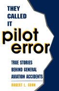 They Called It Pilot Error: True Stories Behind General Aviation Accidents - Cohn, Robert L, Ph.D.